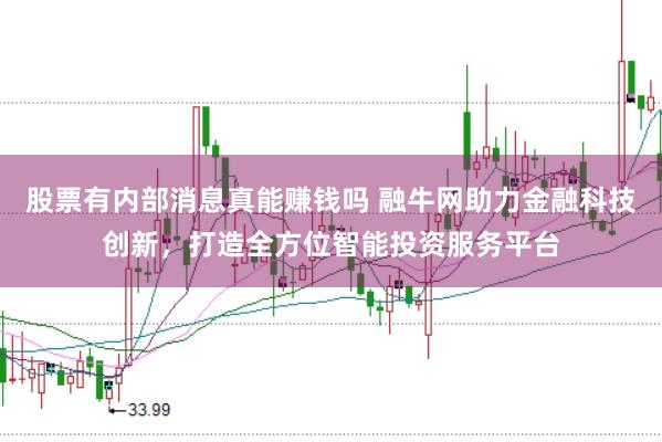 股票有内部消息真能赚钱吗 融牛网助力金融科技创新，打造全方位智能投资服务平台