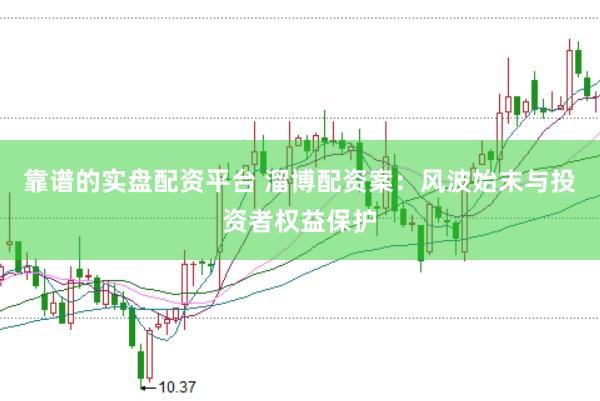 靠谱的实盘配资平台 溜博配资案：风波始末与投资者权益保护