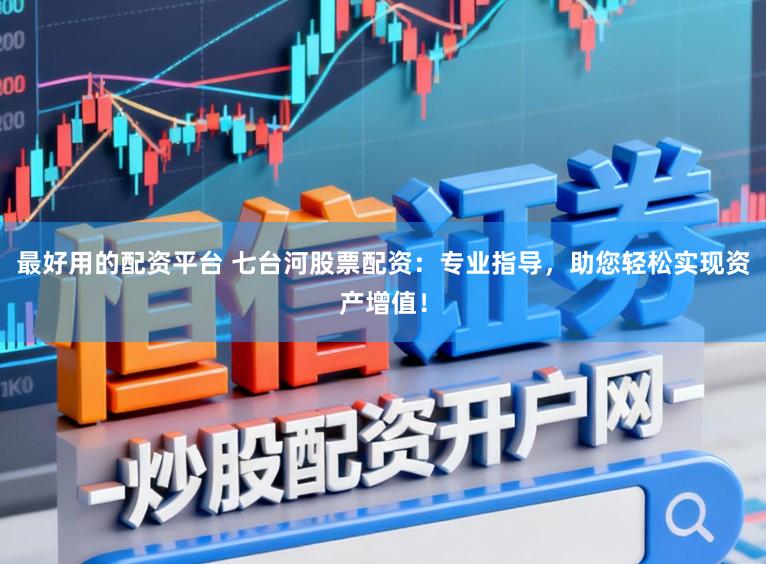 最好用的配资平台 七台河股票配资：专业指导，助您轻松实现资产增值！