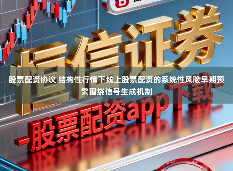 股票配资协议 结构性行情下线上股票配资的系统性风险早期预警围绕信号生成机制