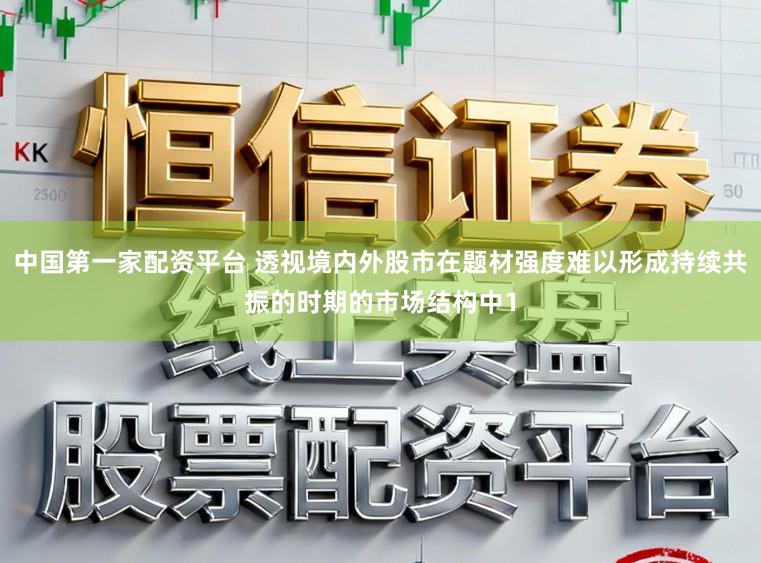 中国第一家配资平台 透视境内外股市在题材强度难以形成持续共振的时期的市场结构中1