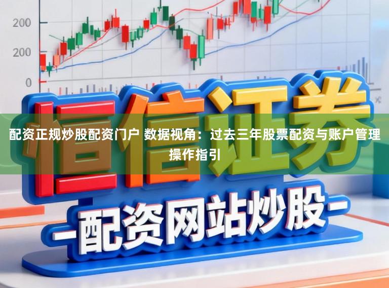 配资正规炒股配资门户 数据视角：过去三年股票配资与账户管理操作指引