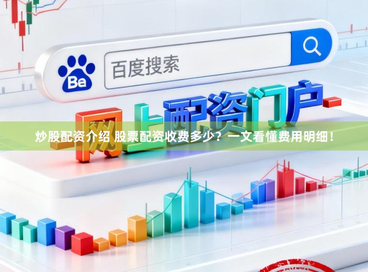 炒股配资介绍 股票配资收费多少？一文看懂费用明细！