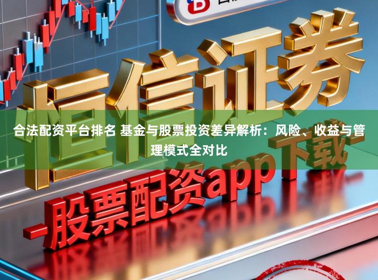 合法配资平台排名 基金与股票投资差异解析：风险、收益与管理模式全对比