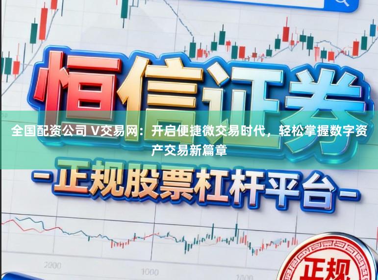 全国配资公司 V交易网：开启便捷微交易时代，轻松掌握数字资产交易新篇章