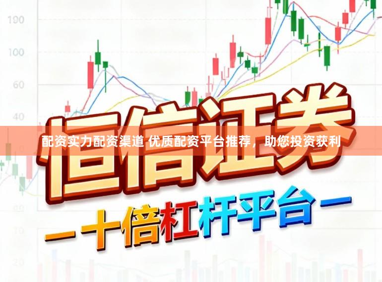 配资实力配资渠道 优质配资平台推荐，助您投资获利